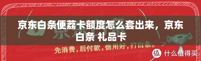 京东白条便荔卡额度怎么套出来,京东白条 礼品卡
