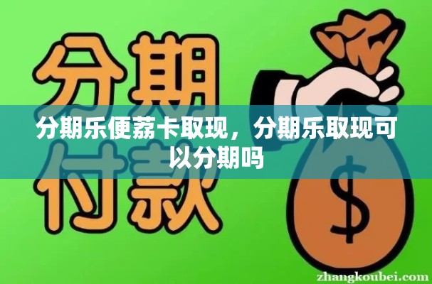 分期乐便荔卡取现,分期乐取现可以分期吗