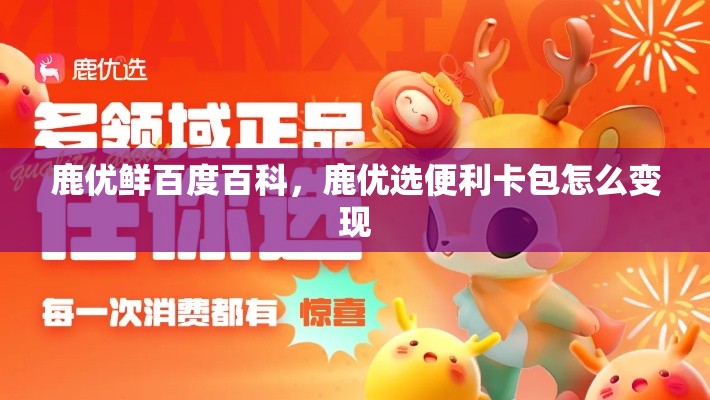鹿优鲜百度百科，鹿优选便利卡包怎么变现