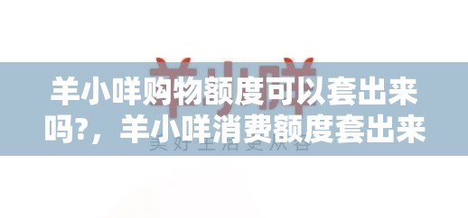 羊小咩购物额度可以套出来吗?，羊小咩消费额度套出来