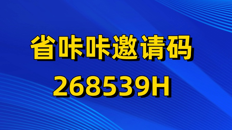 省咔咔官方邀请码268539H，新人输入邀请码完成注册！